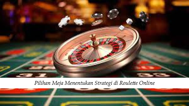 Pilihan Meja Menentukan Strategi di Roulette Online
